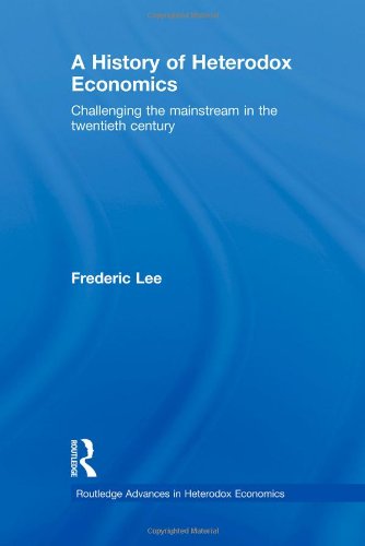 A History of Heterodox Economics: Challenging the Mainstream in the Twentieth Century (Routledge Advances in Heterodox Economics, Band 4)