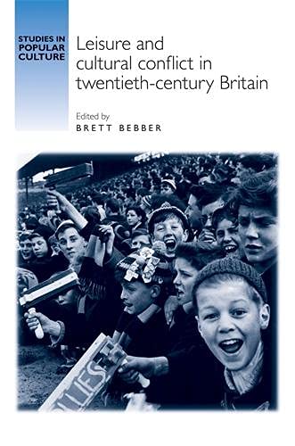 Leisure and Cultural Conflict in Twentieth-Century Britain (Studies in Popular Culture)
