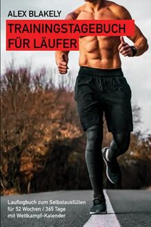 Trainingstagebuch für Läufer: Lauflogbuch zum Selbstausfüllen für 52 Wochen / 365 Tage mit Wettkampf-Kalender