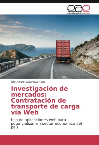 Investigación de mercados: Contratación de transporte de carga vía Web: Uso de aplicaciones web para potencializar un sector económico del país