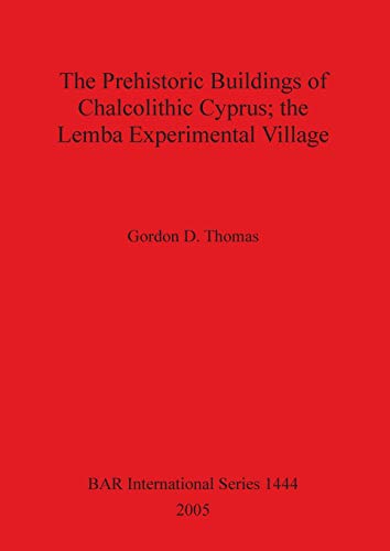 The Prehistoric Buildings of Chalcolithic Cyprus; the Lemba Experimental Village (British Archaeological Reports, Band 1444)