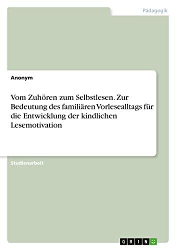 Vom Zuhören zum Selbstlesen. Zur Bedeutung des familiären Vorlesealltags für die Entwicklung der kindlichen Lesemotivation