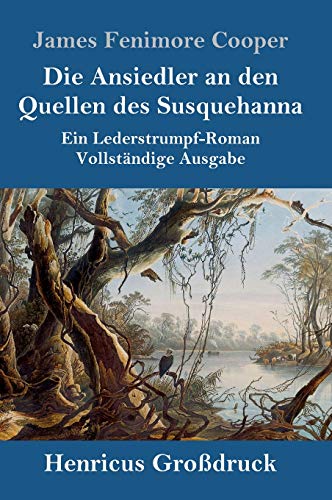 Die Ansiedler an den Quellen des Susquehanna (Großdruck): Ein Lederstrumpf-Roman Vollständige Ausgabe