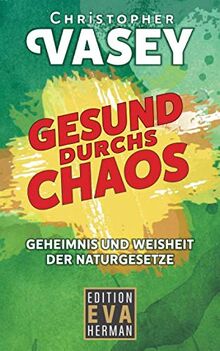 Gesund durchs Chaos: Geheimnis und Weisheit der Naturgesetze (Gesundheit und Spiritualität, Band 1)