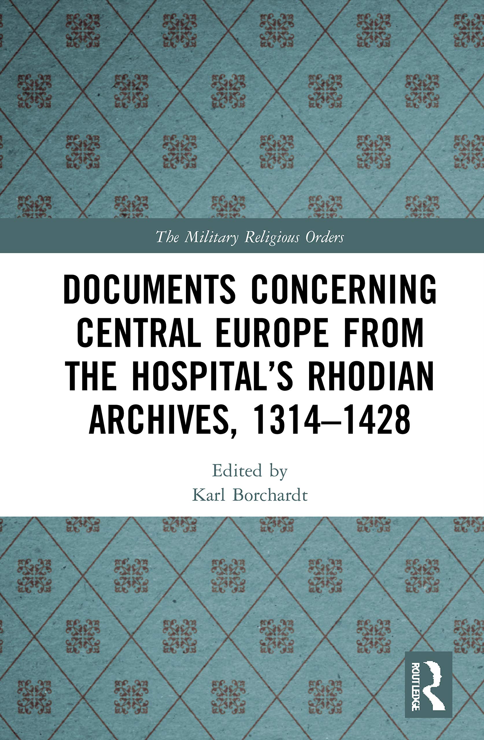 Documents Concerning Central Europe from the Hospital’s Rhodian Archives, 1314–1428 (Military Religious Orders)