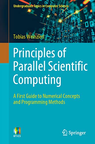 Principles of Parallel Scientific Computing: A First Guide to Numerical Concepts and Programming Methods (Undergraduate Topics in Computer Science)