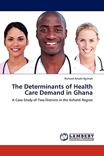 The Determinants of Health Care Demand in Ghana: A Case Study of Two Districts in the Ashanti Region