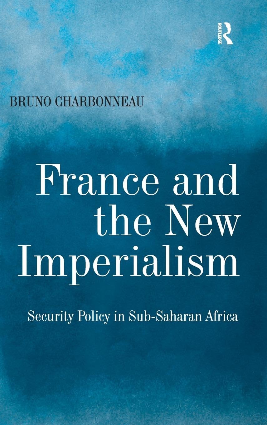 France and the New Imperialism: Security Policy in Sub-Saharan Africa