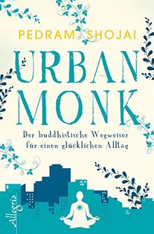 Urban Monk: Der buddhistische Wegweiser für einen glücklichen Alltag