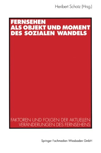 Fernsehen als Objekt und Moment des sozialen Wandels: Faktoren Und Folgen Der Aktuellen Veranderungen Des Fernsehens (German Edition)