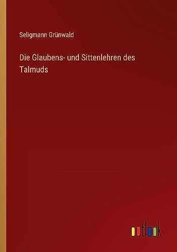 Die Glaubens- und Sittenlehren des Talmuds