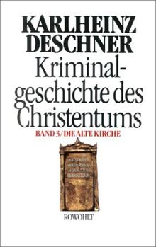 Kriminalgeschichte des Christentums. Band 3: Die Alte Kirche. Fälschung, Verdummung, Ausbeutung, Vernichtung: BD 3