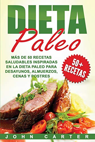 Dieta Paleo: Más de 50 Recetas Saludables inspiradas en la Dieta Paleo para Desayunos, Almuerzos, Cenas y Postres (Libro en Español/Paleo Diet Book Spanish Version)