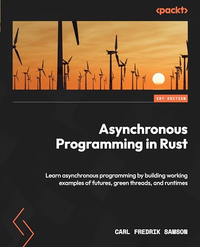 Samson, Carl Fredrik Asynchronous Programming In Rust, Learn Asynchronous Programming By Building Working Examples Of Futures, Green Threads, And Runtimes