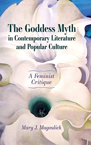 Goddess Myth in Contemporary Literature and Popular Culture: A Feminist Critique (Hardback)