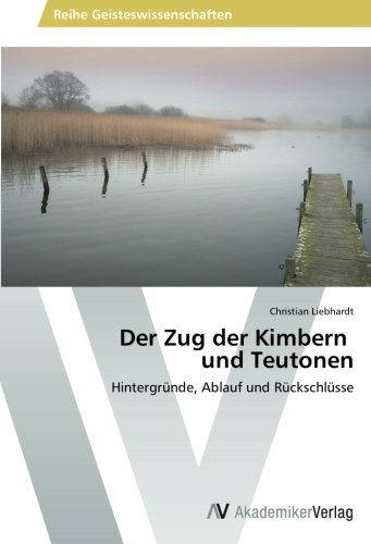 Der Zug der Kimbern und Teutonen: Hintergründe, Ablauf und Rückschlüsse