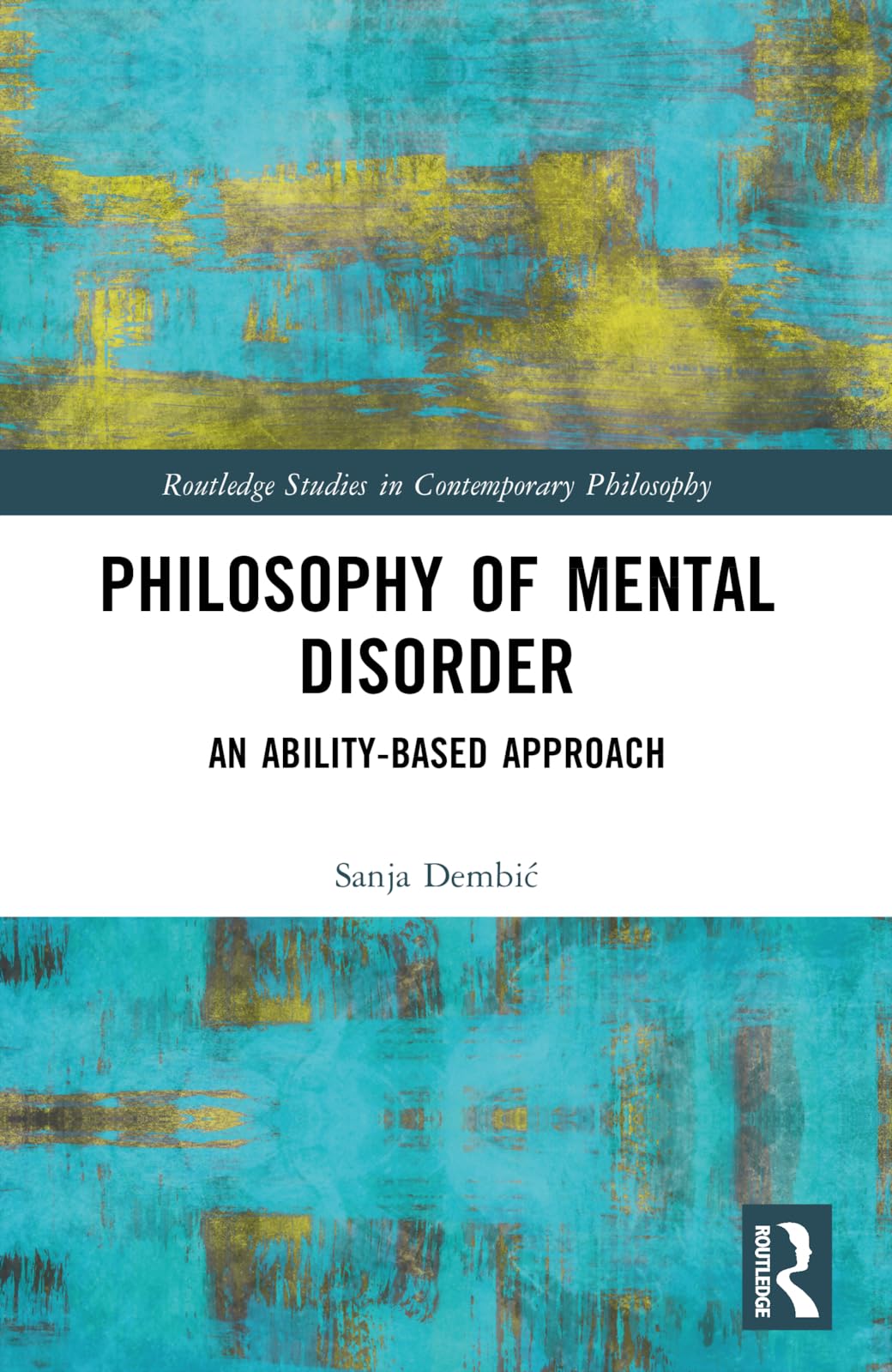 Philosophy of Mental Disorder: An Ability-Based Approach (Routledge Studies in Contemporary Philosophy)