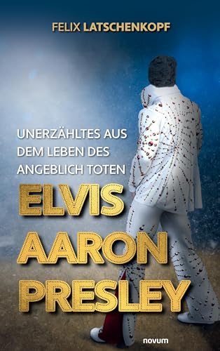 Unerzähltes aus dem Leben des angeblich toten Elvis Aaron Presley - Felix Latschenkopf Kartoniert (TB)