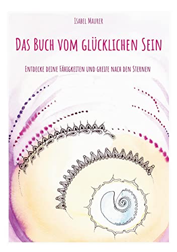Das Buch vom glücklichen Sein: Entdecke deine Fähigkeiten und greife nach den Sternen
