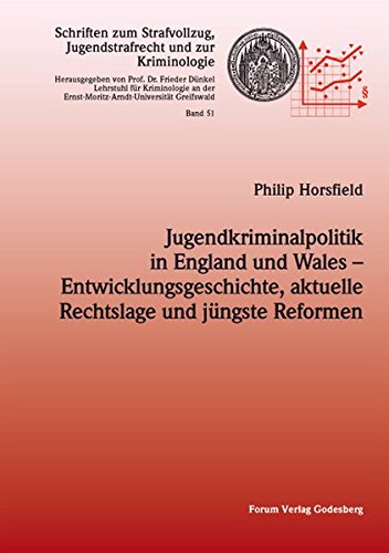 Jugendkriminalpolitik in England und Wales - Entwicklungsgeschichte, aktuelle Rechtslage und jüngste Reformen (Schriften zum Strafvollzug, Jugendstrafrecht und zur Kriminologie)