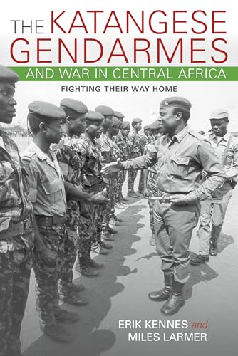 Katangese Gendarmes and War in Central Africa: Fighting Their Way Home
