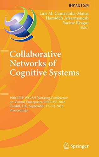 Collaborative Networks of Cognitive Systems: 19th IFIP WG 5.5 Working Conference on Virtual Enterprises, PRO-VE 2018, Cardiff, UK, September 17-19, ... and Communication Technology, Band 534)
