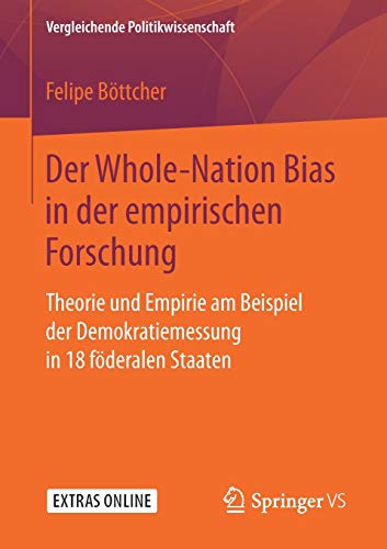 Der Whole-Nation Bias in der empirischen Forschung: Theorie und Empirie am Beispiel der Demokratiemessung in 18 föderalen Staaten (Vergleichende Politikwissenschaft)