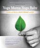 Yoga Mama, Yoga Baby: Ayurveda and Yoga for a Healthy Pregnancy and Birth