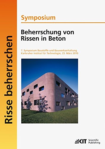 Beherrschung von Rissen in Beton : Symposium; 7. Symposium Baustoffe und Bauwerkserhaltung, Karlsruher Institut für Technologie (KIT), 23. März 2010: Risse beherrschen