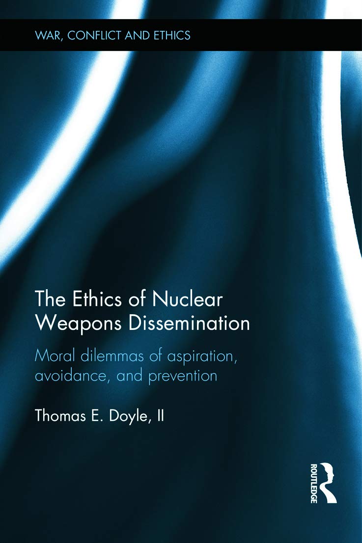 The Ethics of Nuclear Weapons Dissemination: Moral Dilemmas of Aspiration, Avoidance and Prevention (War, Conflict and Ethics)