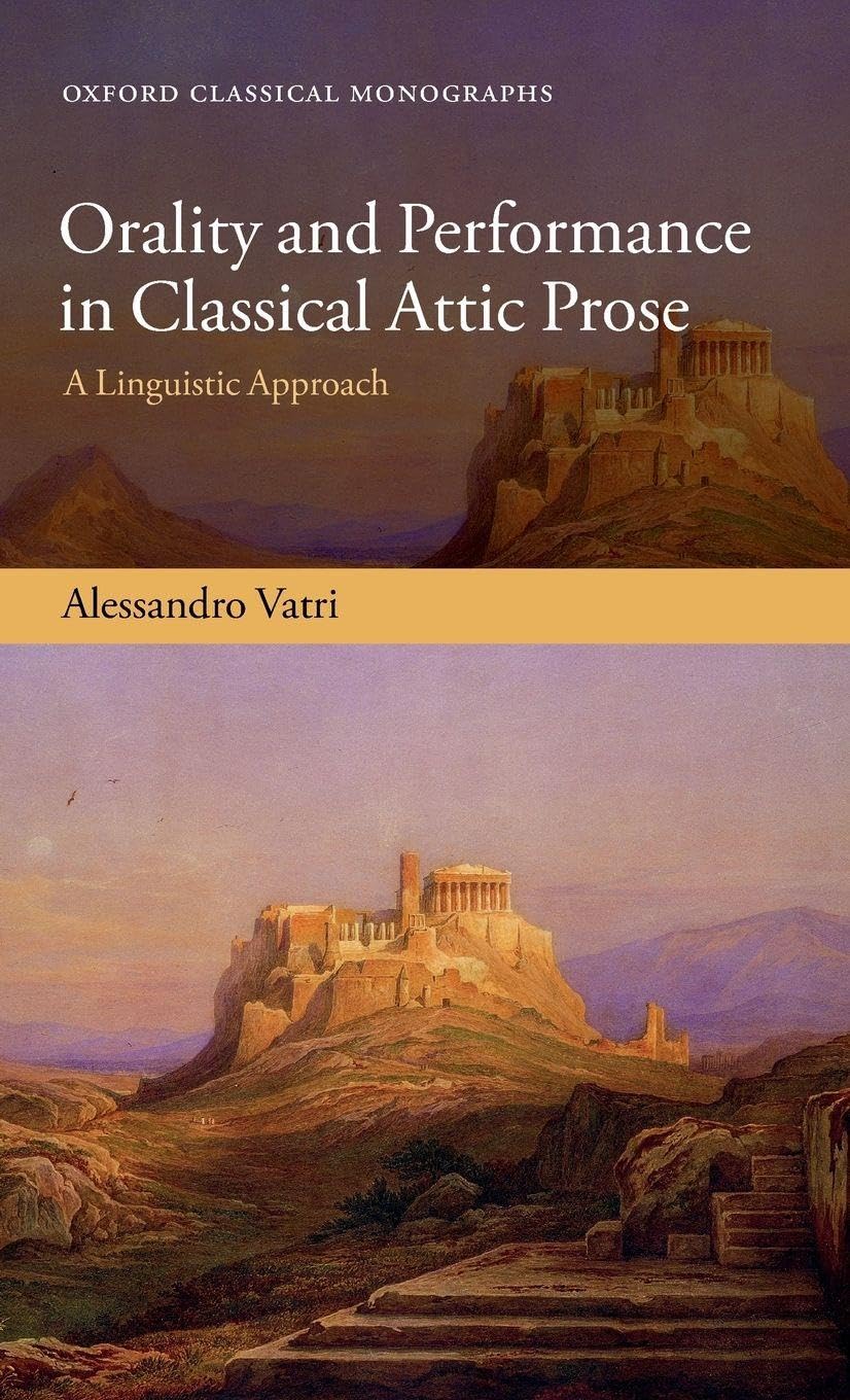Orality and Performance in Classical Attic Prose: A Linguistic Approach (Oxford Classical Monographs)