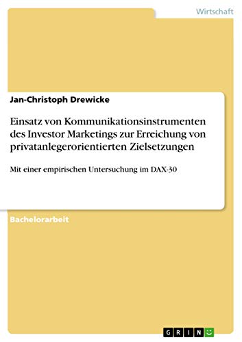 Einsatz von Kommunikationsinstrumenten des Investor Marketings zur Erreichung von privatanlegerorientierten Zielsetzungen: Mit einer empirischen Untersuchung im DAX-30
