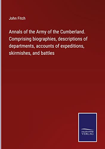 Annals of the Army of the Cumberland. Comprising biographies, descriptions of departments, accounts of expeditions, skirmishes, and battles