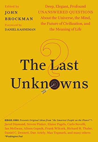 John Brockman The Last Unknowns, Deep, Elegant, Profound Unanswered Questions About The Universe, The Mind, The Future Of Civilization, And The Meaning Of Life