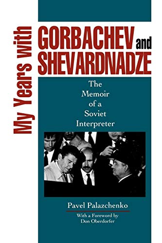 Pavel Palazchenko My Years With Gorbachev And Shevardnadze, The Memoir Of A Soviet Interpreter