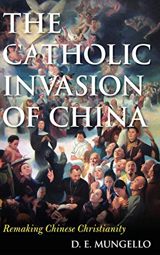 The Catholic Invasion of China: Remaking Chinese Christianity (Critical Issues in World and International History)