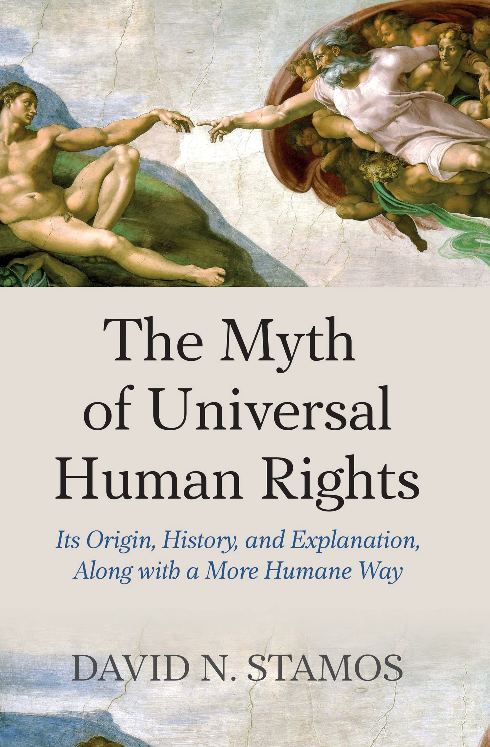 Myth of Universal Human Rights: Its Origin, History, and Explanation, Along with a More Humane Way