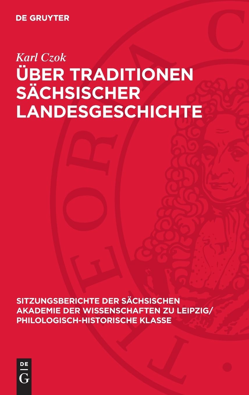 Über Traditionen sächsischer Landesgeschichte (Sitzungsberichte der Sächsischen Akademie der Wissenschaften zu Leipzig/ Philologisch-Historische Klasse, 123,4)
