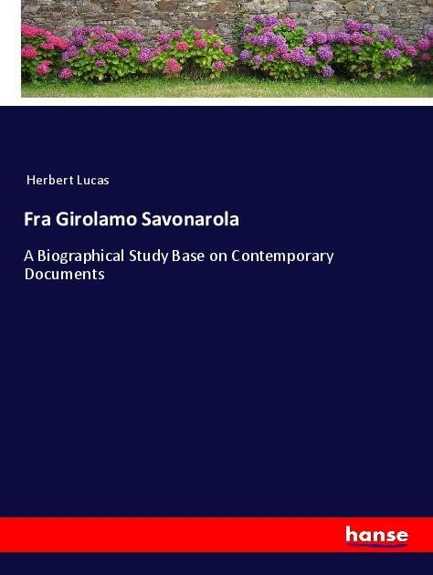 Fra Girolamo Savonarola: A Biographical Study Base on Contemporary Documents