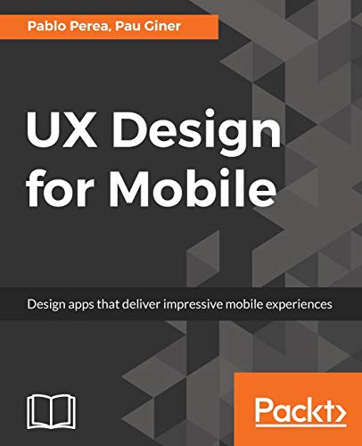 Pablo Perea Ux Design For Mobile, Design Apps That Deliver Impressive Mobile Experiences (English Edition)