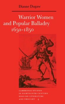 Warrior Women and Popular Balladry 1650–1850 (Cambridge Studies in Eighteenth-Century English Literature and Thought, Band 4)