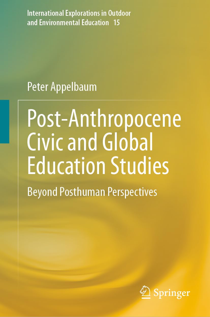 Post-Anthropocene Civic and Global Education Studies: Beyond Posthuman Perspectives (International Explorations in Outdoor and Environmental Education, 15, Band 15)