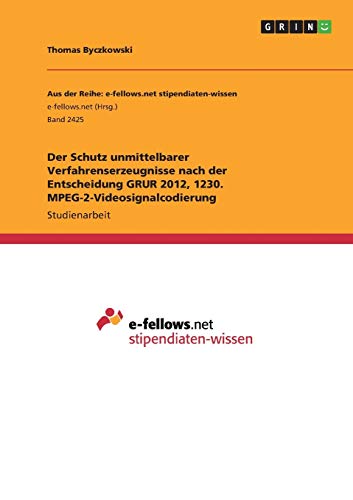 Der Schutz unmittelbarer Verfahrenserzeugnisse nach der Entscheidung GRUR 2012, 1230. MPEG-2-Videosignalcodierung