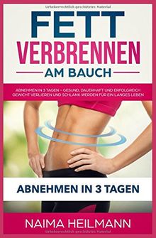 Fett verbrennen am Bauch: Abnehmen in 3 Tagen – Dauerhaft, gesund und erfolgreich Gewicht verlieren und schlank werden für ein langes Leben