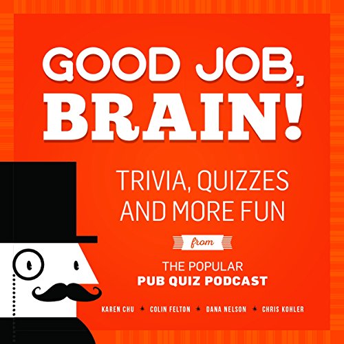Good Job, Brain!: Trivia, Quizzes and More Fun From the Popular Pub Quiz Podcast
