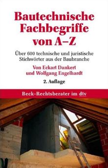 Bautechnische Fachbegriffe von A-Z: Über 600 technische und juristische Stichwörter aus der Baubranche: Über 600 rechtsrelevante Stichworte aus der Baubranche