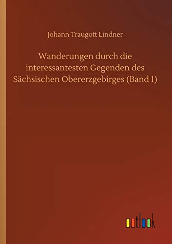 Wanderungen durch die interessantesten Gegenden des Sächsischen Obererzgebirges (Band 1)