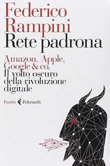 Rete padrona. Amazon, Apple, Google & co. Il volto oscuro della rivoluzione digitale