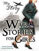 War Stories for Girls (My Story Collections)