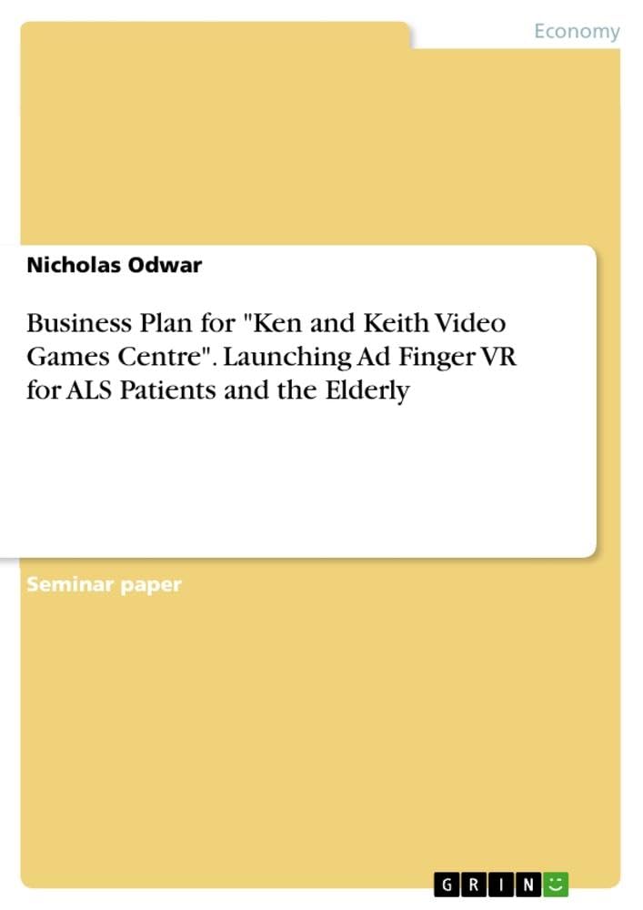 Business Plan for Ken and Keith Video Games Centre. Launching Ad Finger VR for ALS Patients and the Elderly